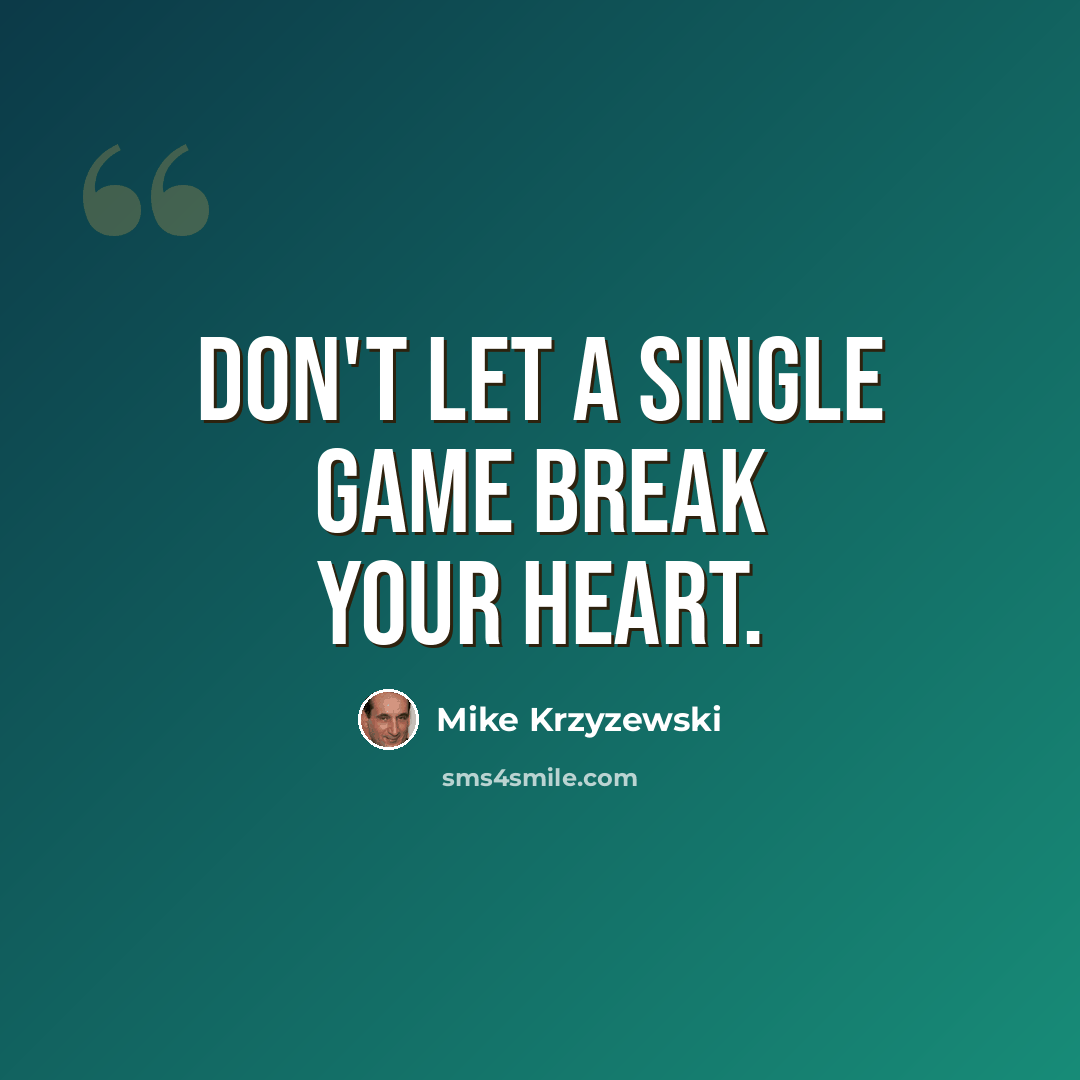“Don't let a single game break your heart.” quote by Mike Krzyzewski