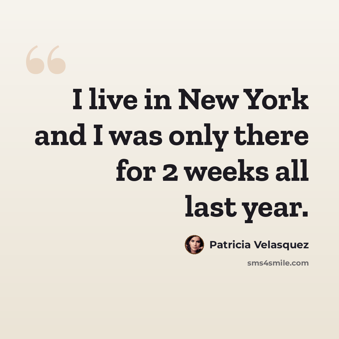 “I live in New York and I was only there for 2 weeks all last year.” quote by Patricia Velasquez