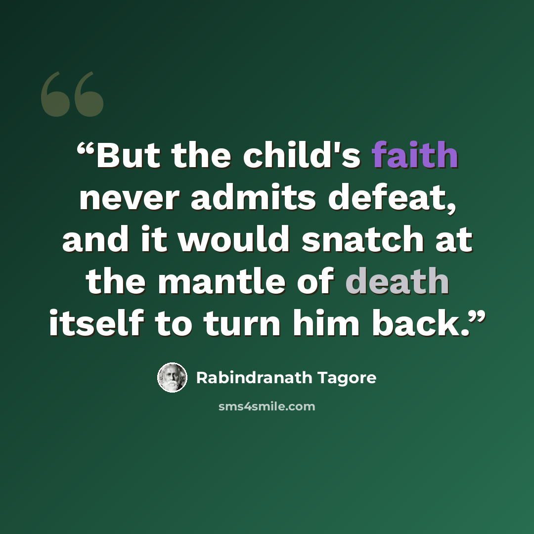 “But the child's faith never admits defeat, and it would snatch at the mantle of death itself to turn him back.” quote by Rabindranath Tagore