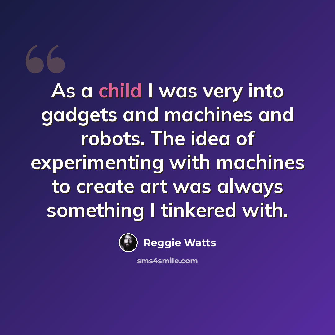 “As a child I was very into gadgets and machines and robots. The idea of experimenting with machines to create art was always something I tinkered with.” quote by Reggie Watts