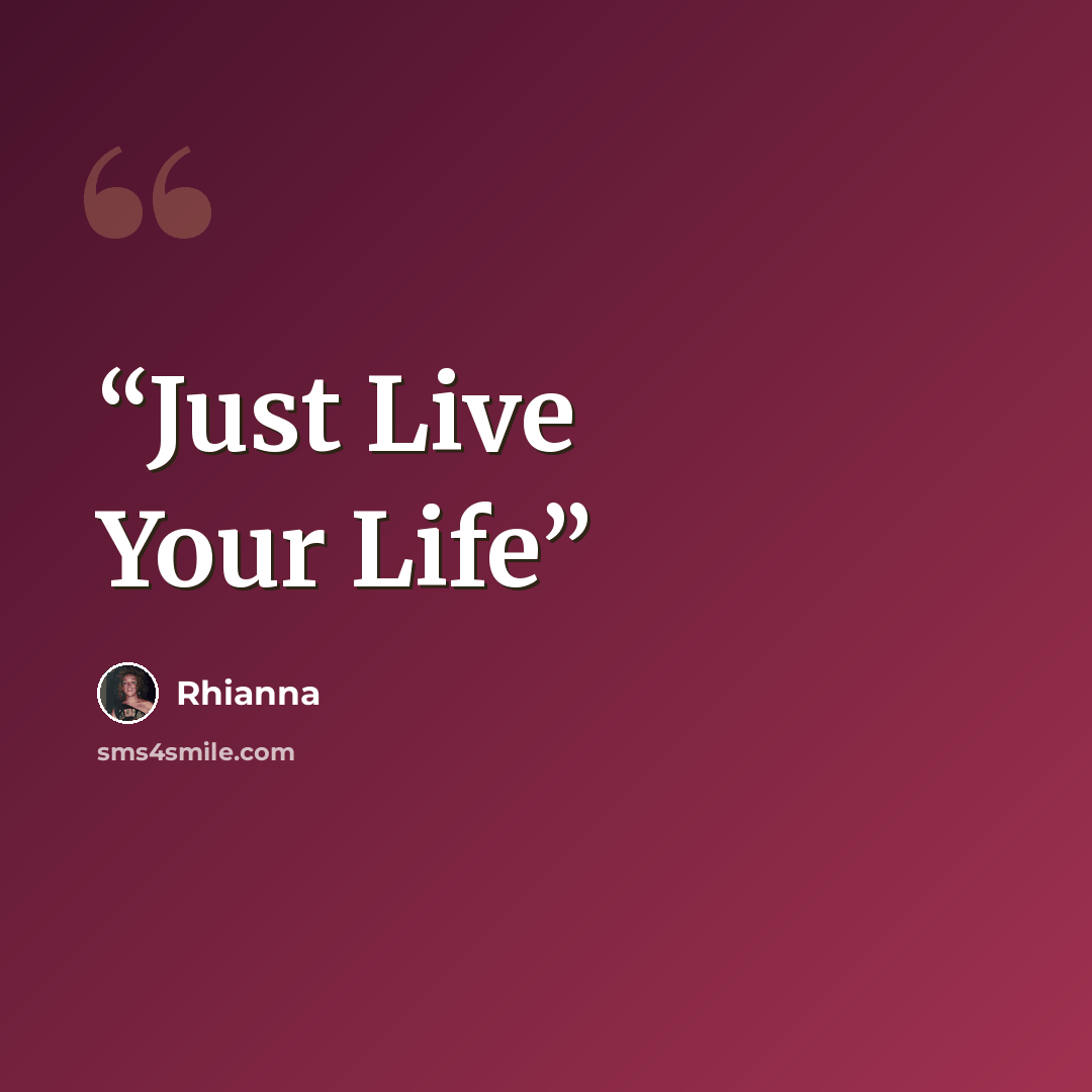 “Just Live Your Life” quote by Rhianna
