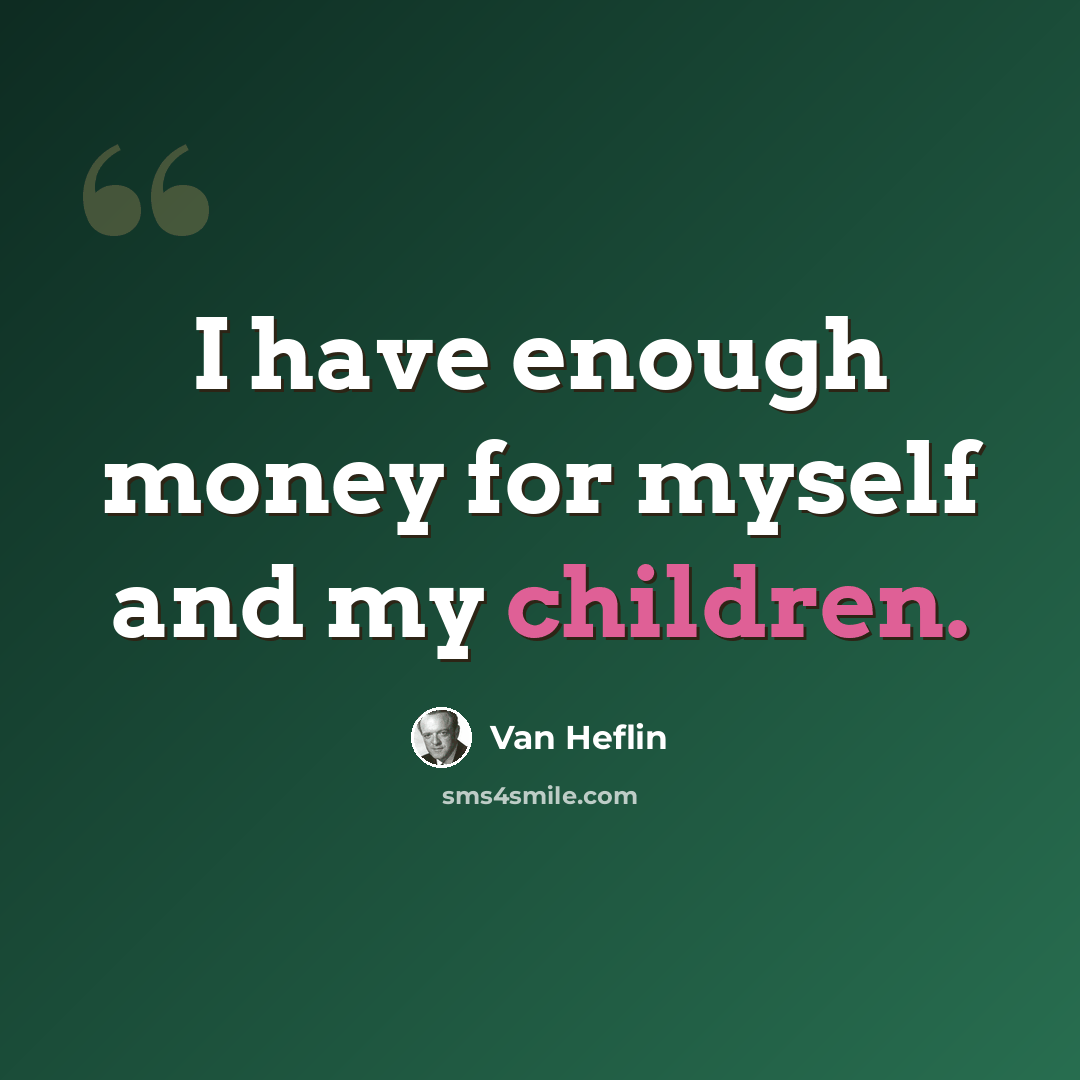 “I have enough money for myself and my children.” quote by Van Heflin