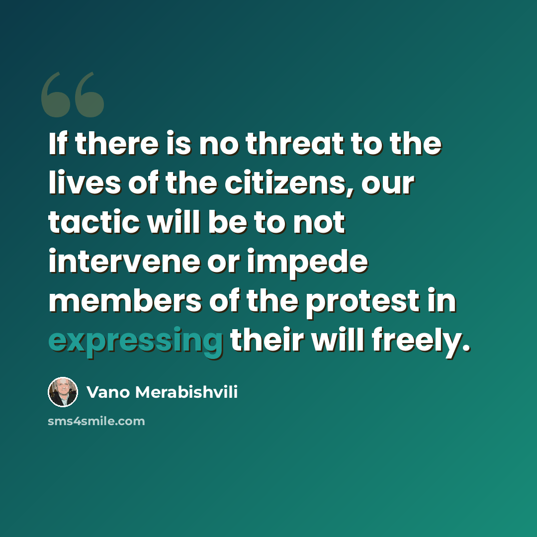 “If there is no threat to the lives of the citizens, our tactic will be to not intervene or impede members of the protest in expressing their will freely.” quote by Vano Merabishvili