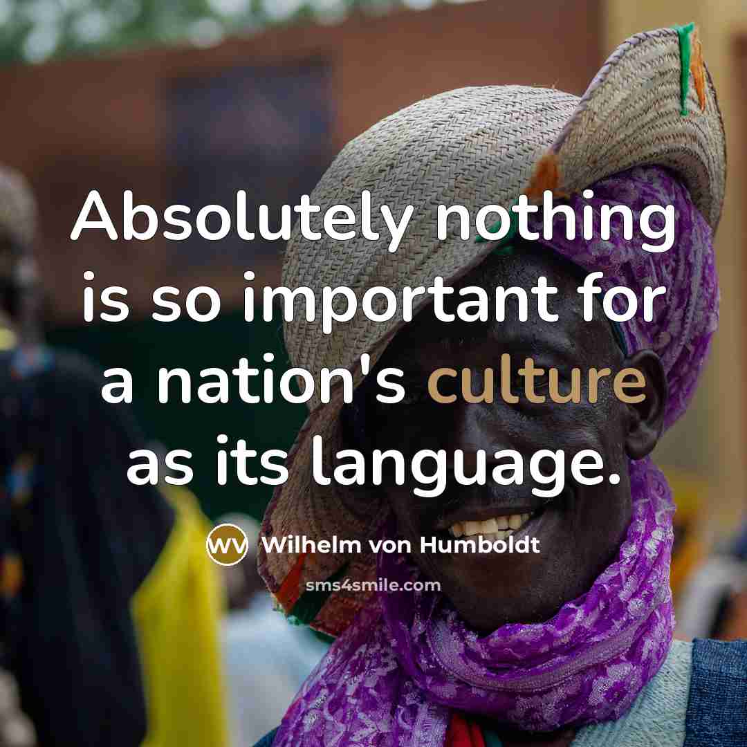 “Absolutely nothing is so important for a nation's culture as its language.” quote by Wilhelm von Humboldt