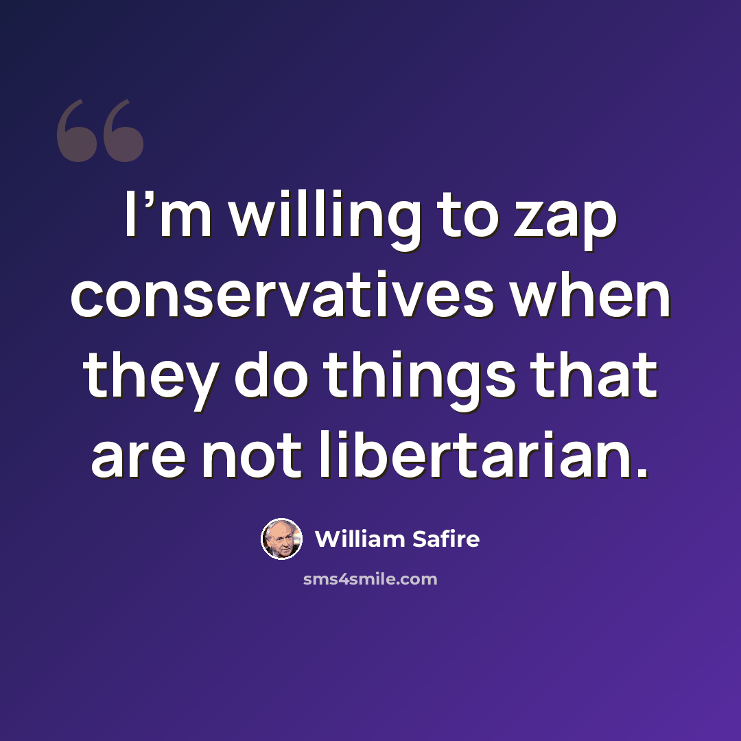 “I'm willing to zap conservatives when they do things that are not libertarian.” quote by William Safire