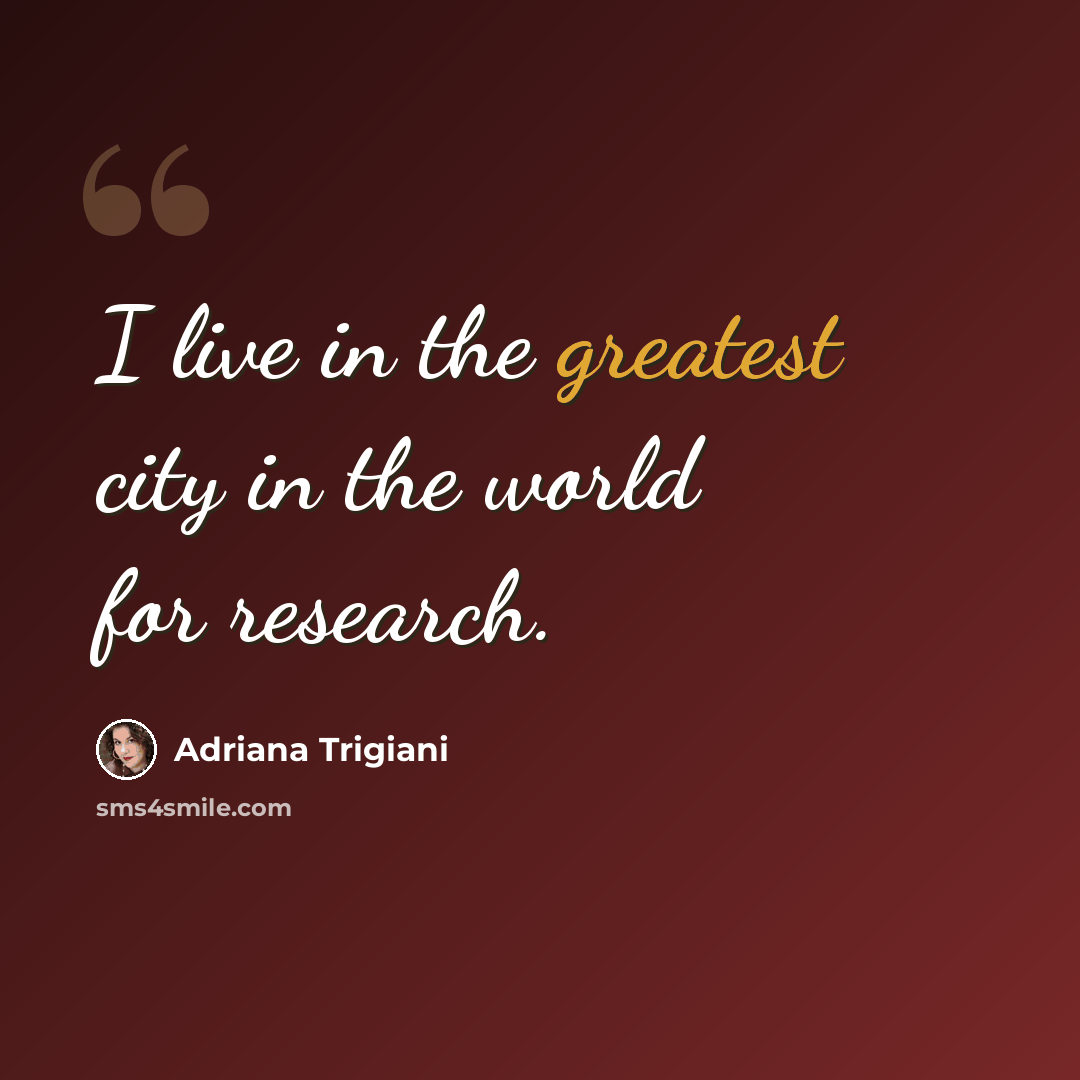 “I live in the greatest city in the world for research.” quote by Adriana Trigiani