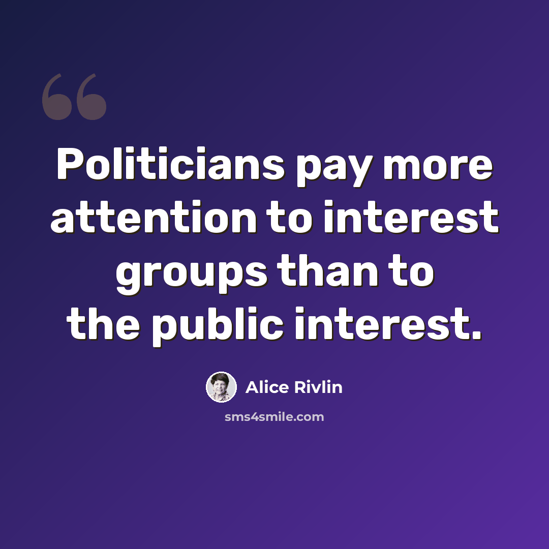 “Politicians pay more attention to interest groups than to the public interest.” quote by Alice Rivlin