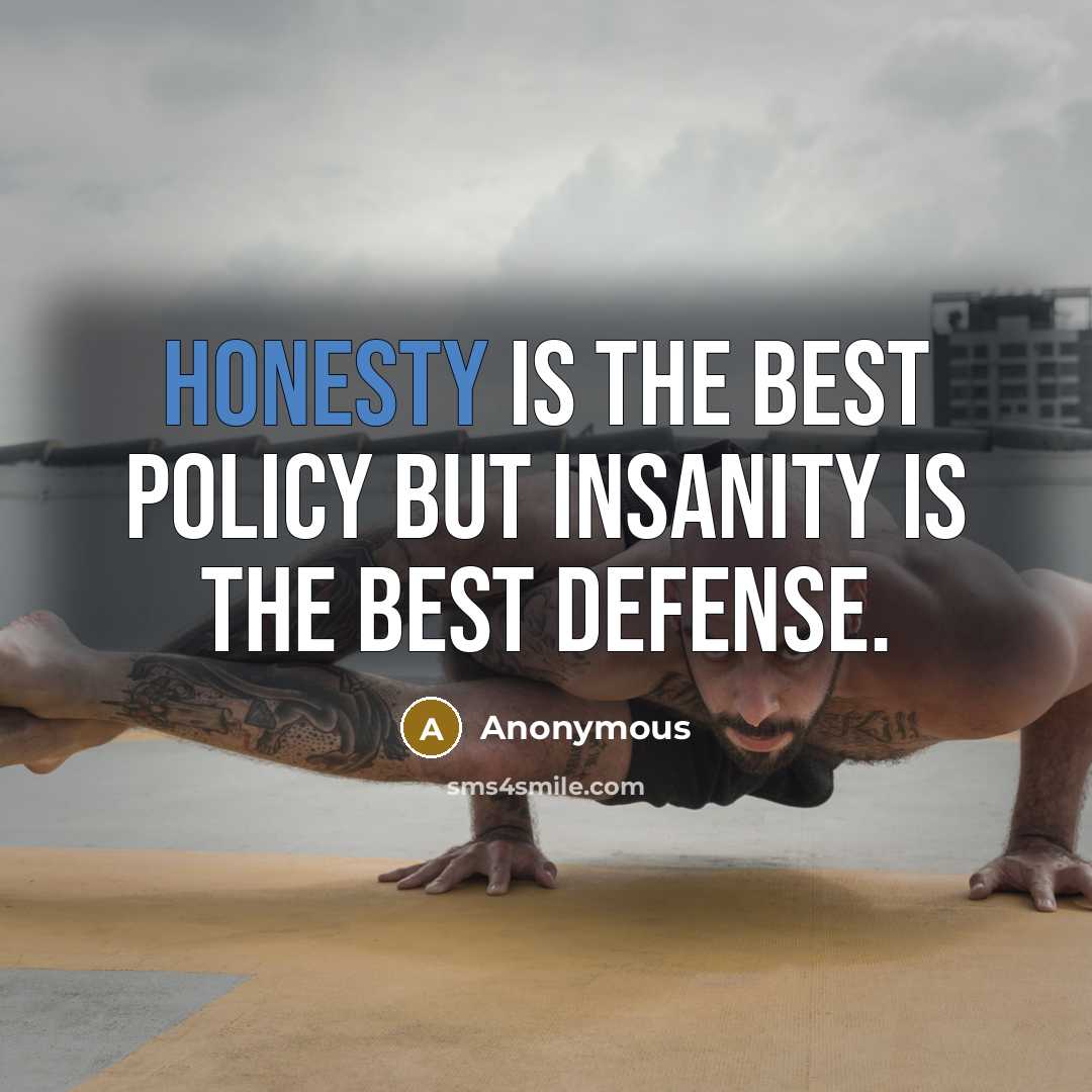 “Honesty is the best policy but insanity is the best defense.” quote by Anonymous