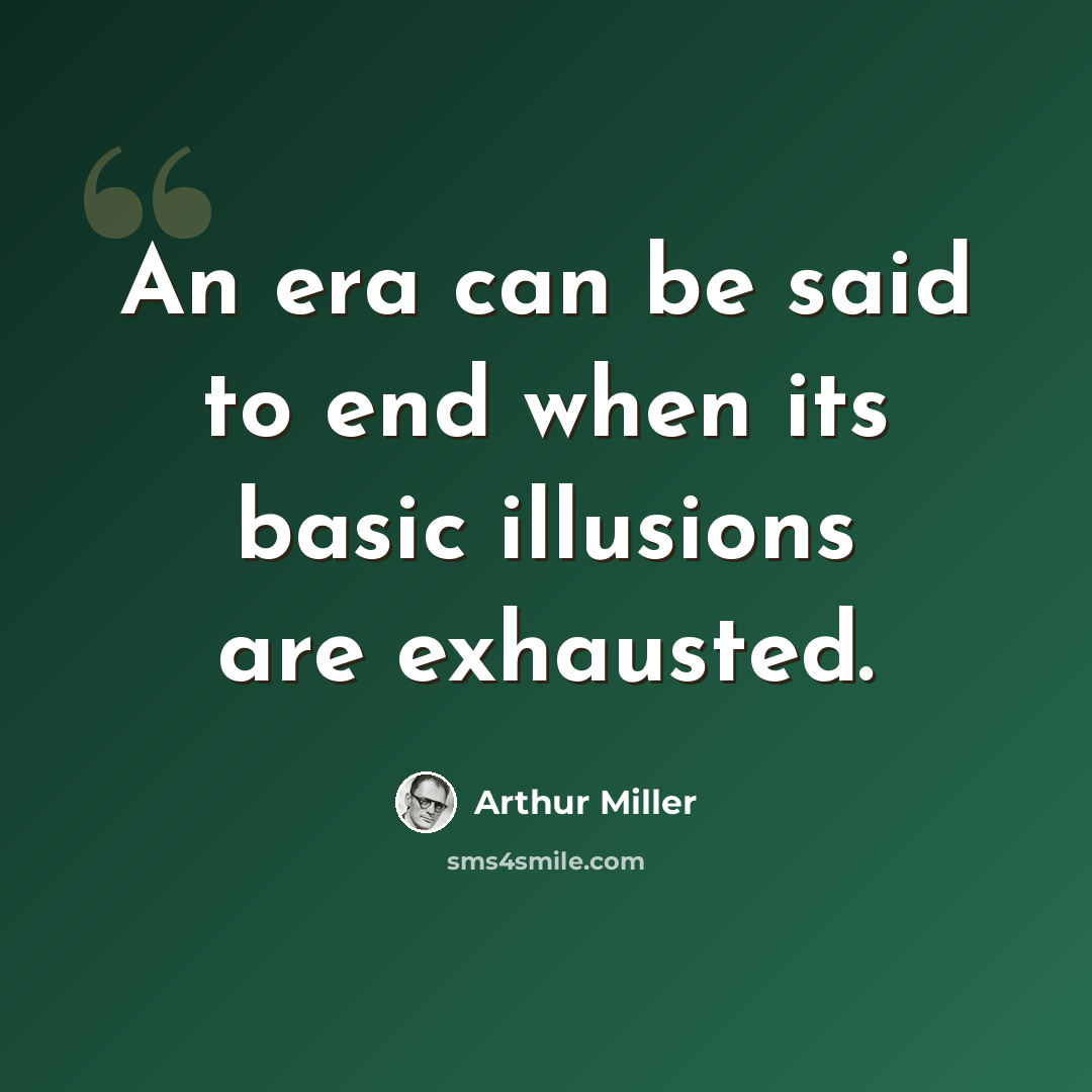 “An era can be said to end when its basic illusions are exhausted.” quote by Arthur Miller