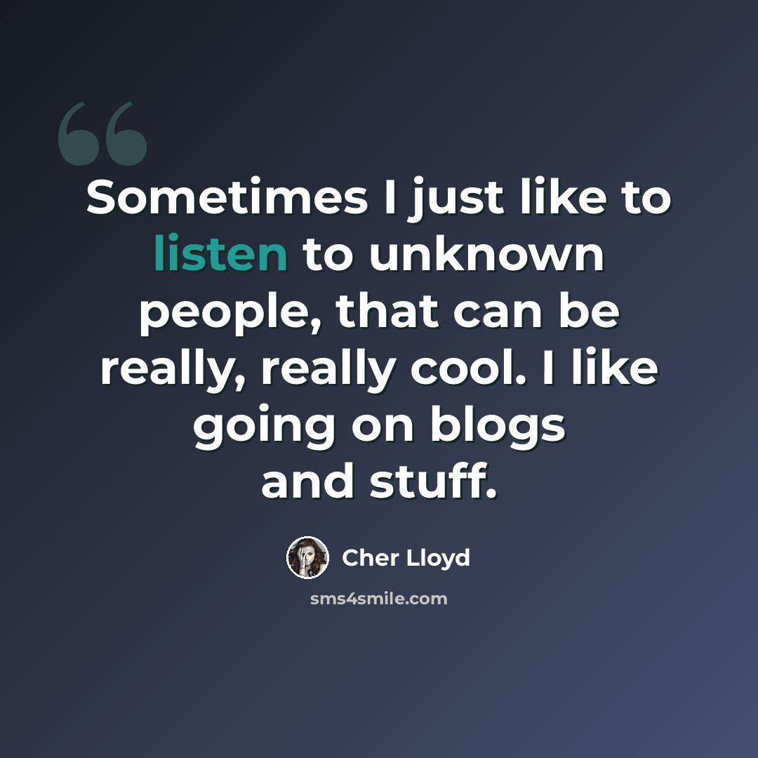 “Sometimes I just like to listen to unknown people, that can be really, really cool. I like going on blogs and stuff.” quote by Cher Lloyd