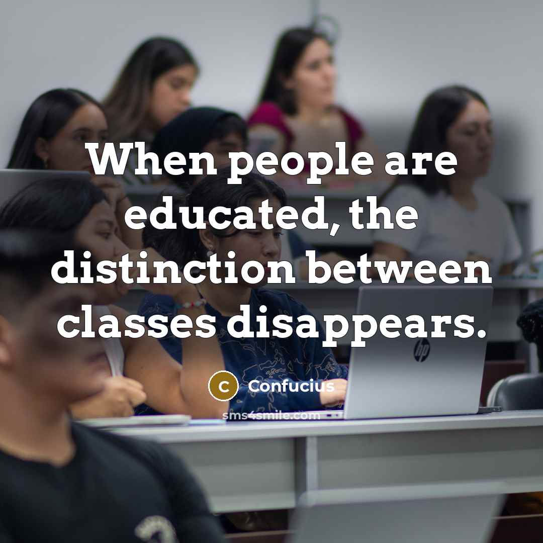 “When people are educated, the distinction between classes disappears.” quote by Confucius