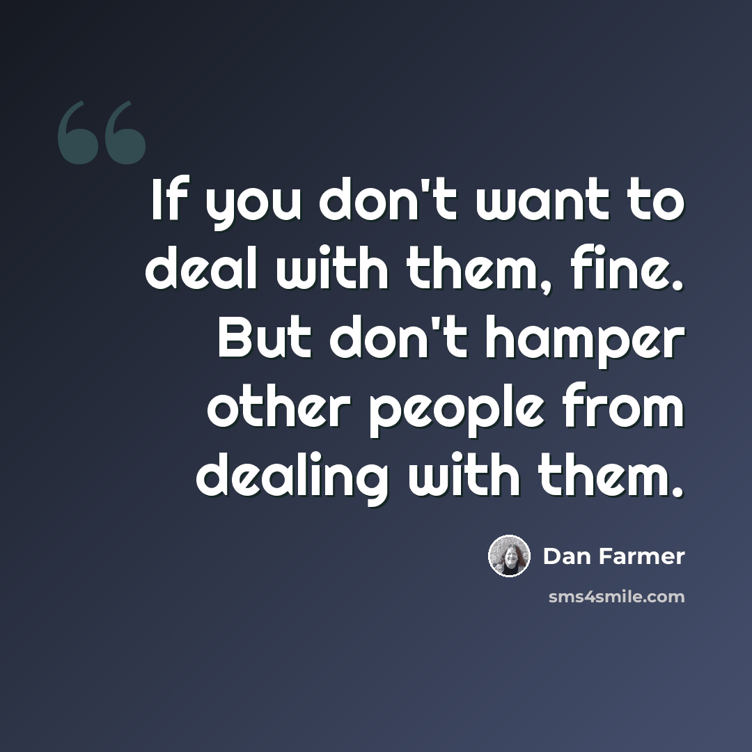 “If you don't want to deal with them, fine. But don't hamper other people from dealing with them.” quote by Dan Farmer