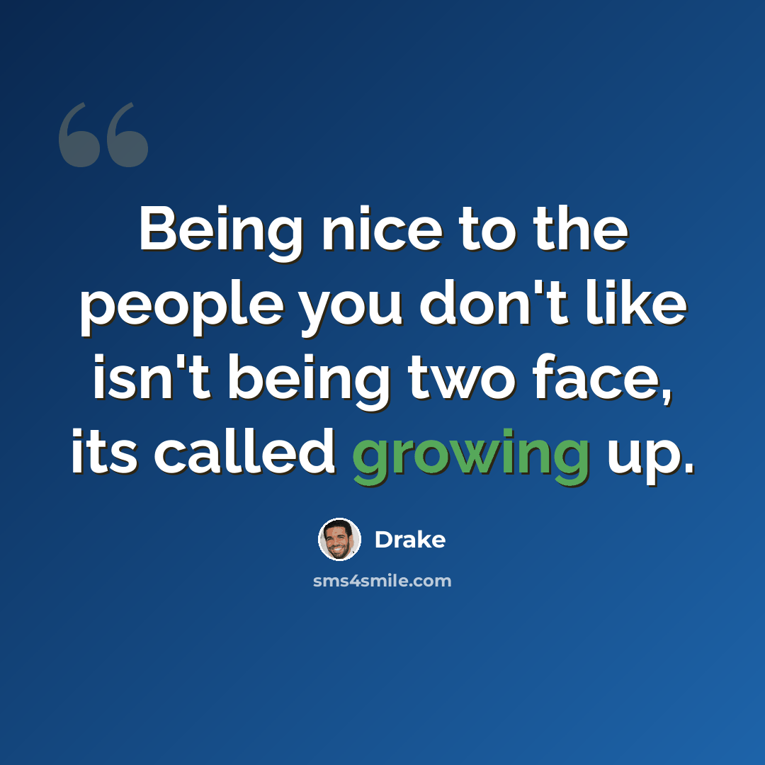 “Being nice to the people you don't like isn't being two face, its called growing up.” quote by Drake