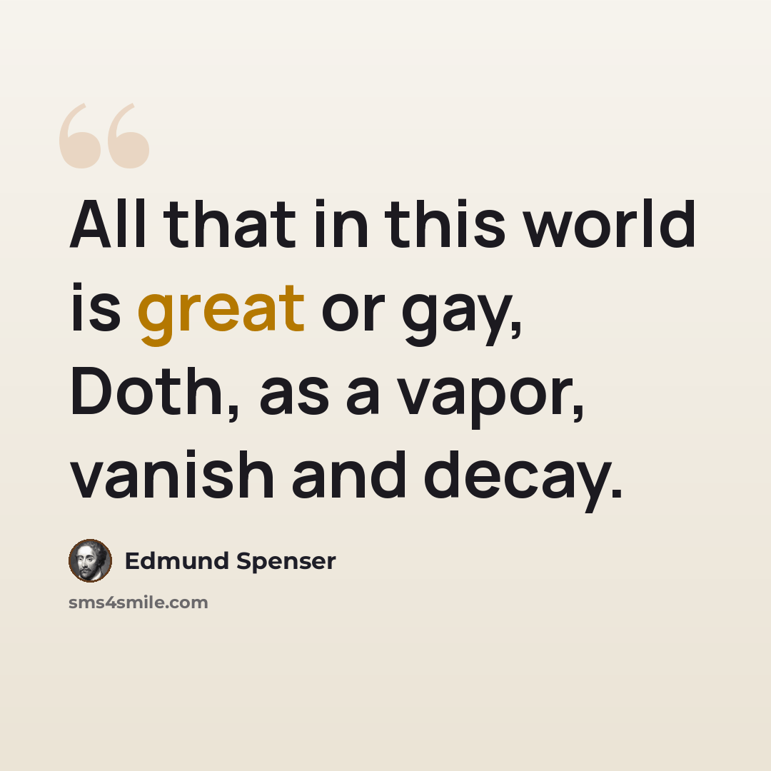 “All that in this world is great or gay, Doth, as a vapor, vanish and decay.” quote by Edmund Spenser