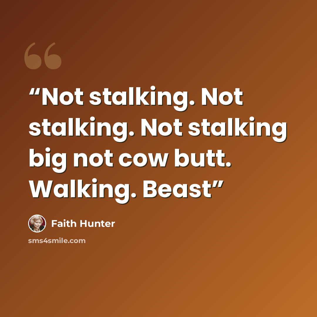 “Not stalking. Not stalking. Not stalking big not cow butt. Walking. Beast” quote by Faith Hunter