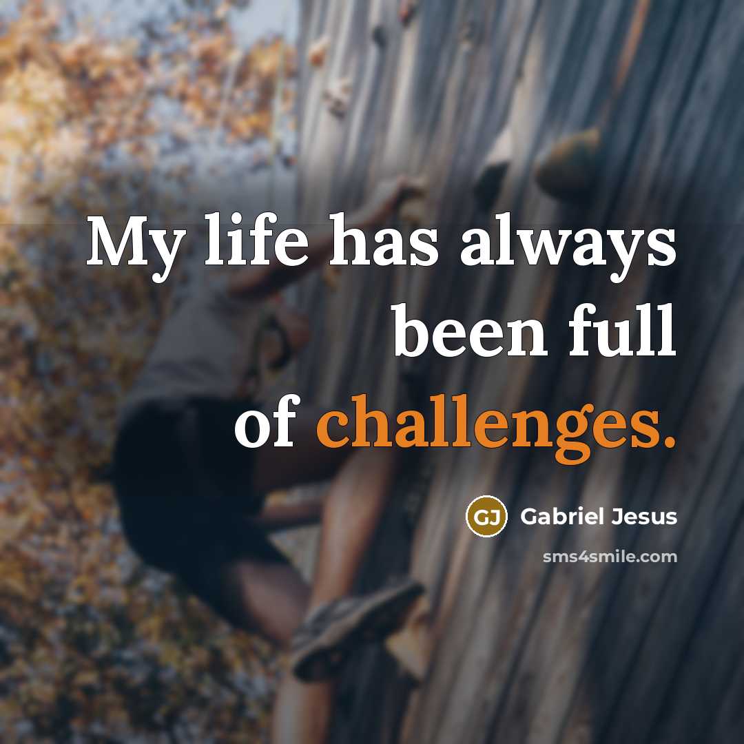 “My life has always been full of challenges.” quote by Gabriel Jesus