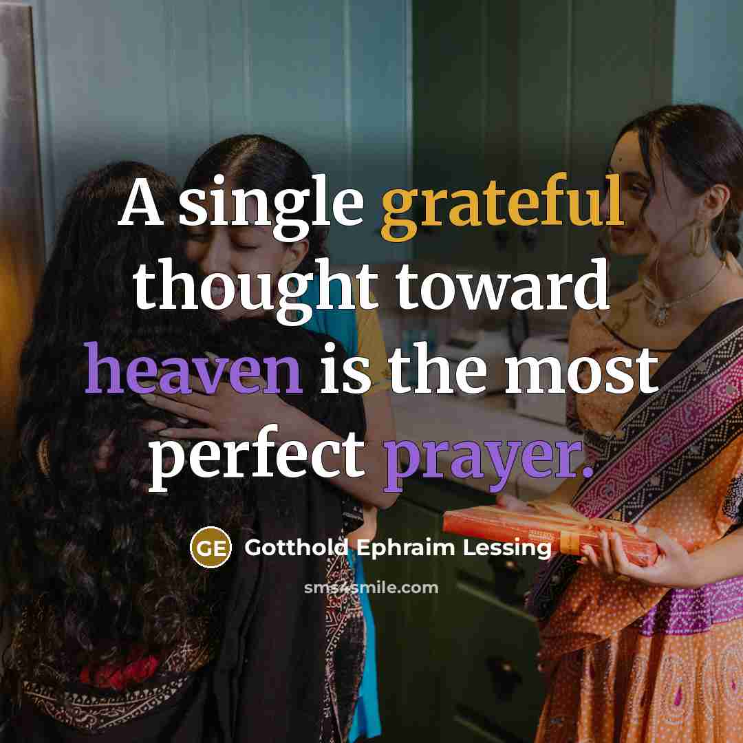 “A single grateful thought toward heaven is the most perfect prayer.” quote by Gotthold Ephraim Lessing
