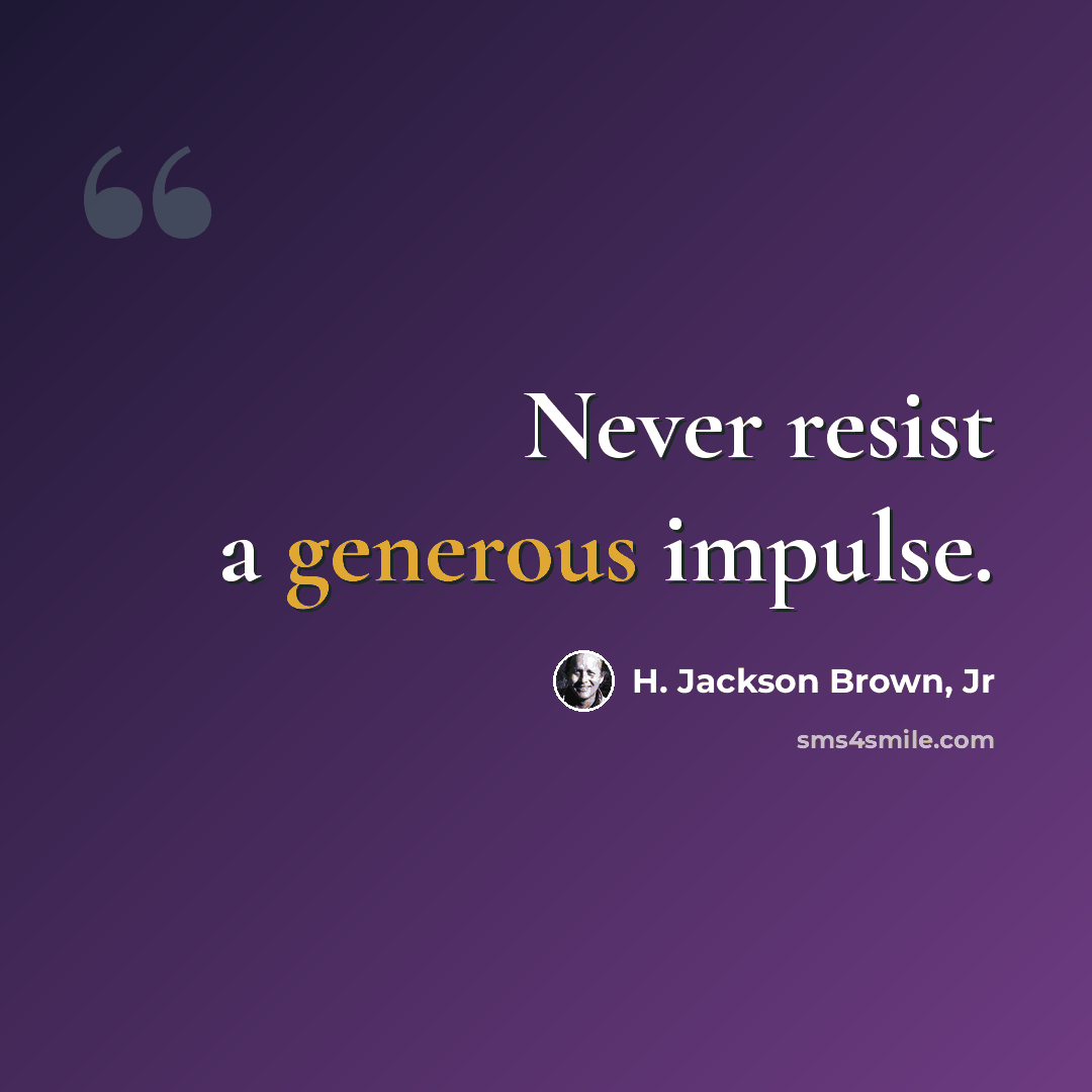 “Never resist a generous impulse.” quote by H. Jackson Brown, Jr