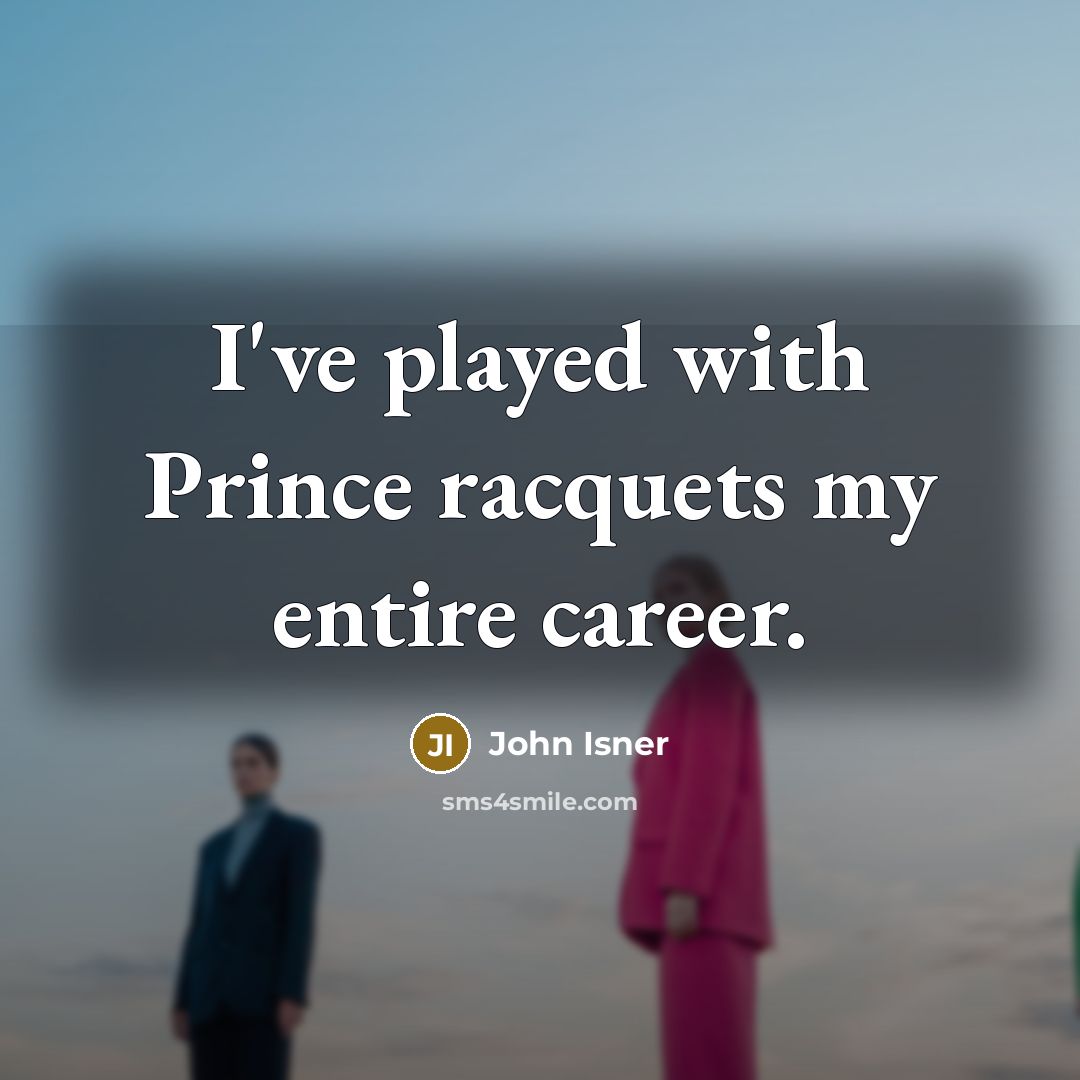 “I've played with Prince racquets my entire career.” quote by John Isner