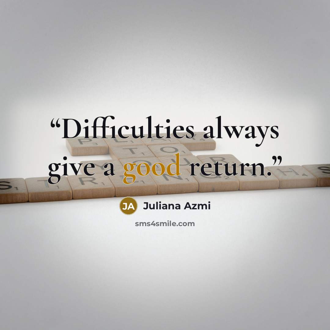 “Difficulties always give a good return.” quote by Juliana Azmi
