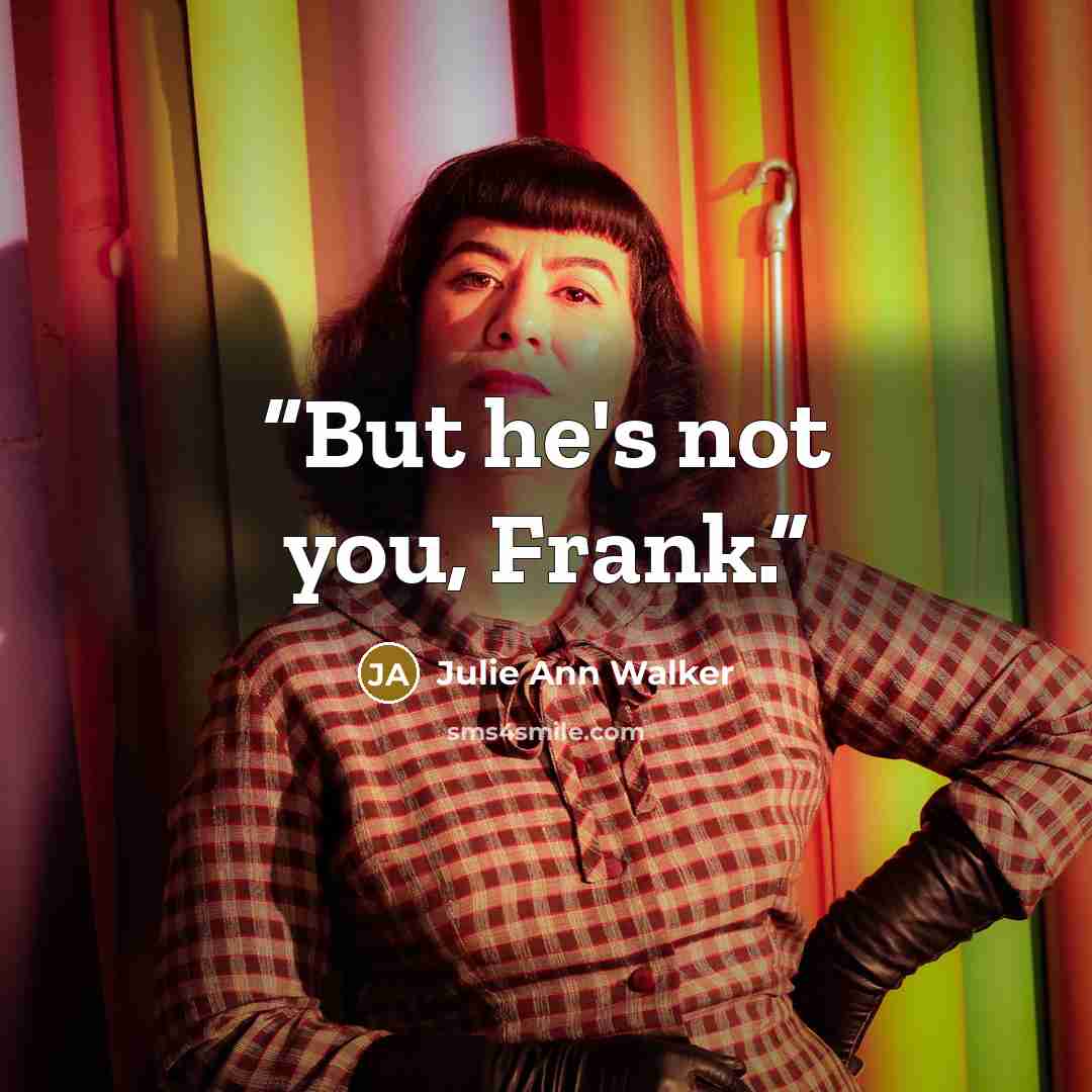 “But he's not you, Frank.” quote by Julie Ann Walker