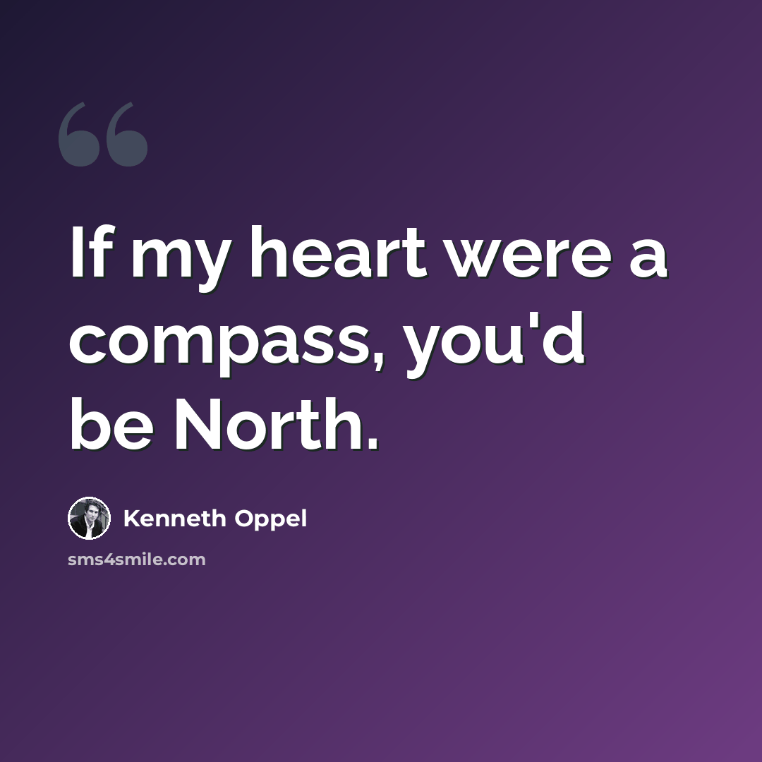 “If my heart were a compass, you'd be North.” quote by Kenneth Oppel