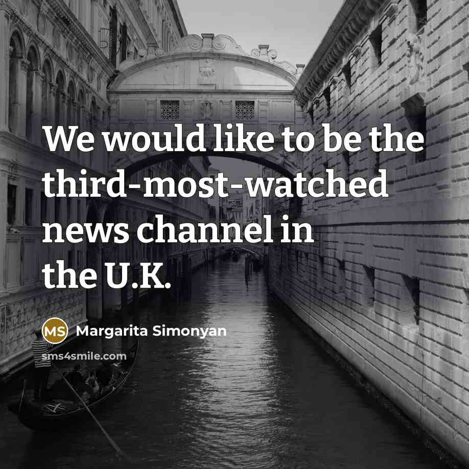 “We would like to be the third-most-watched news channel in the U.K.” quote by Margarita Simonyan