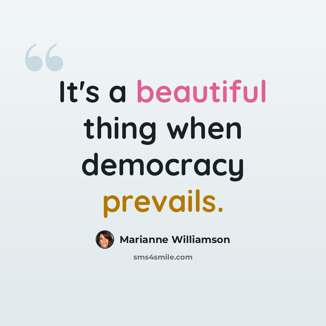 “It's a beautiful thing when democracy prevails.” quote by Marianne Williamson