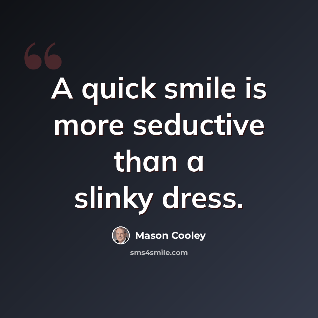 “A quick smile is more seductive than a slinky dress.” quote by Mason Cooley