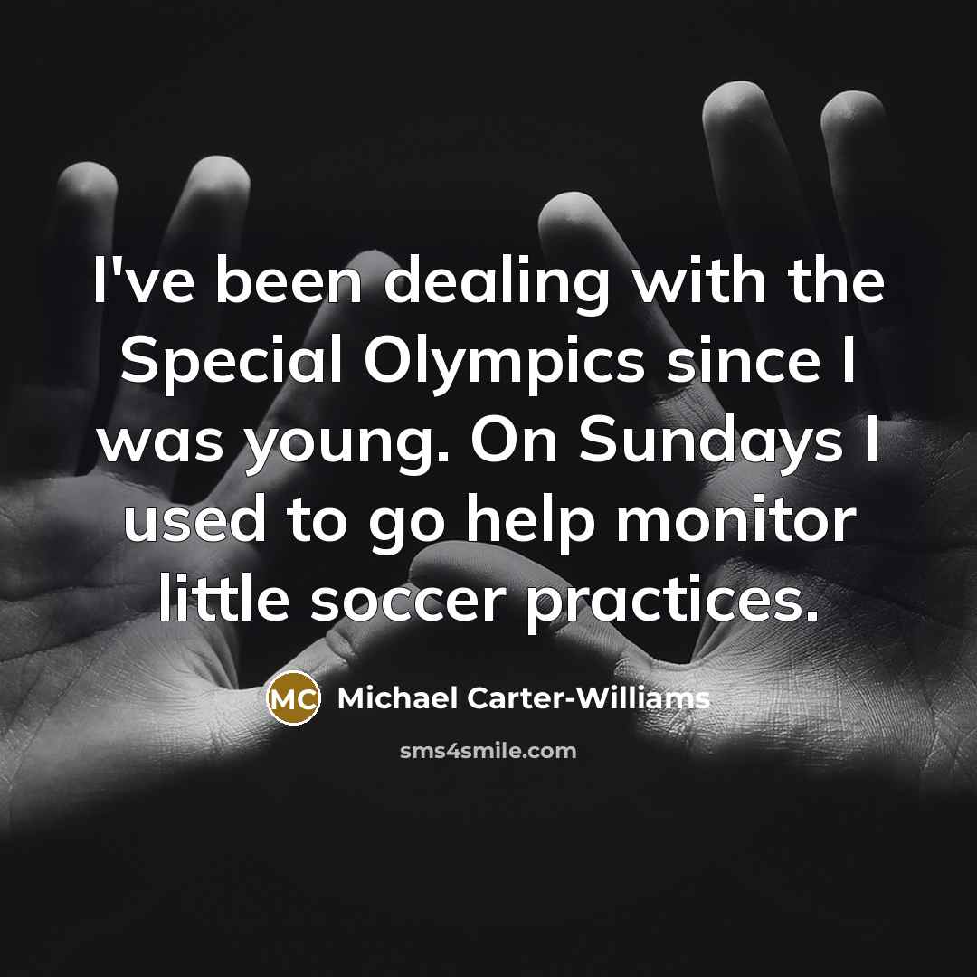 “I've been dealing with the Special Olympics since I was young. On Sundays I used to go help monitor little soccer practices.” quote by Michael Carter-Williams