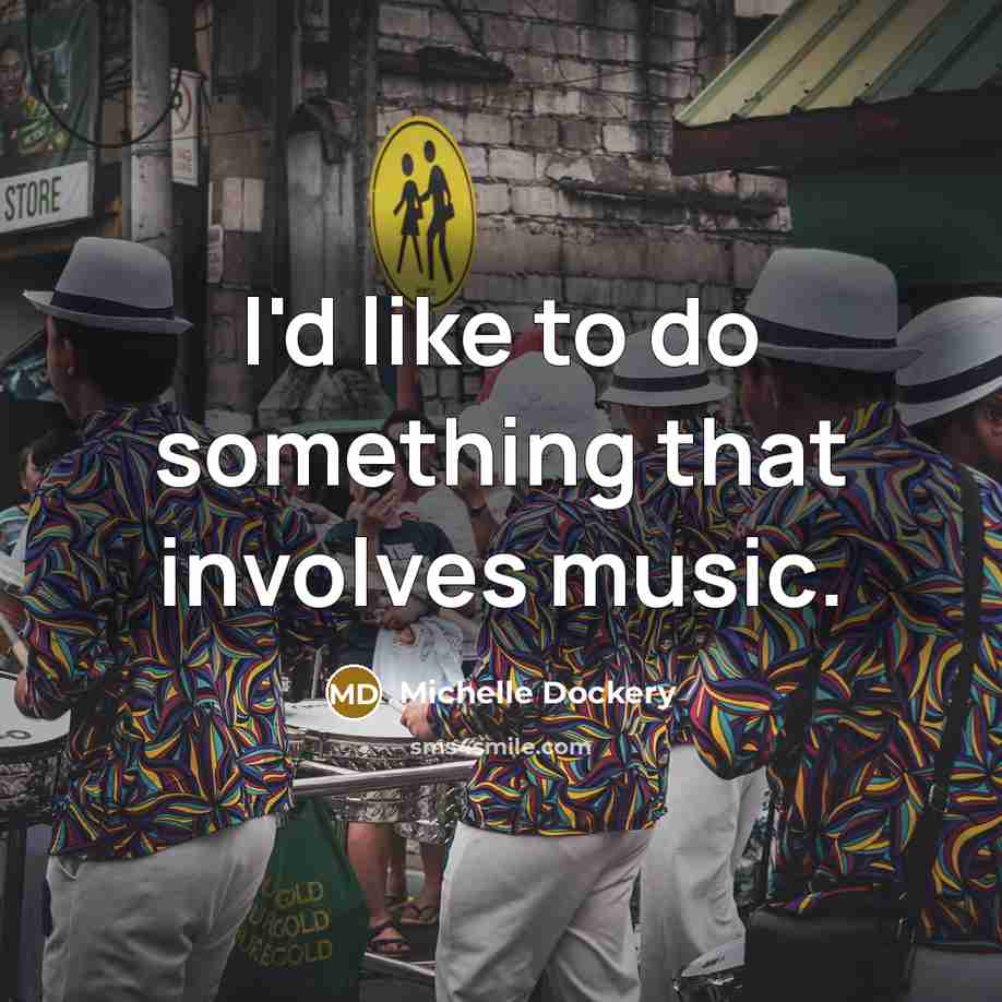 “I'd like to do something that involves music.” quote by Michelle Dockery