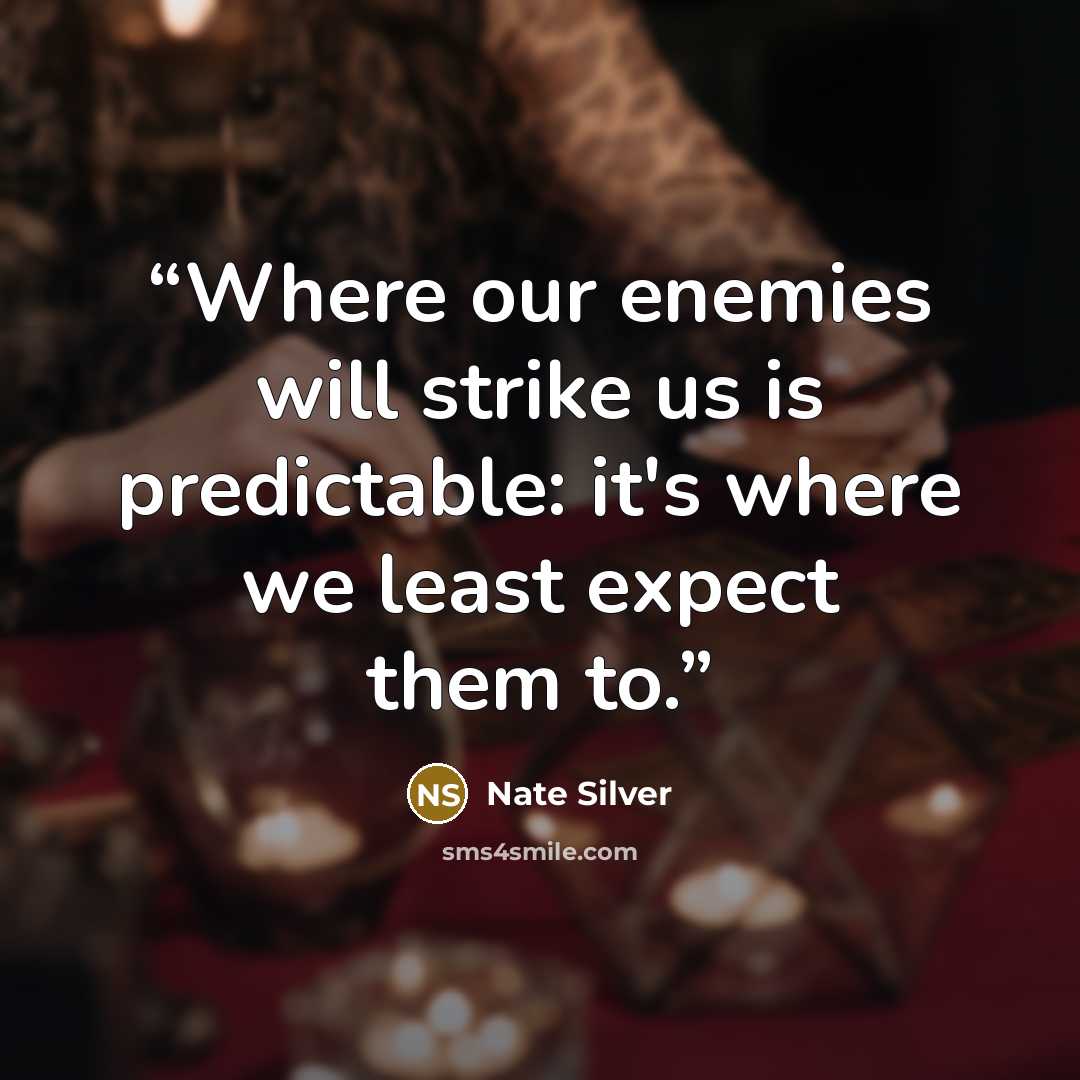 “Where our enemies will strike us is predictable: it's where we least expect them to.” quote by Nate Silver