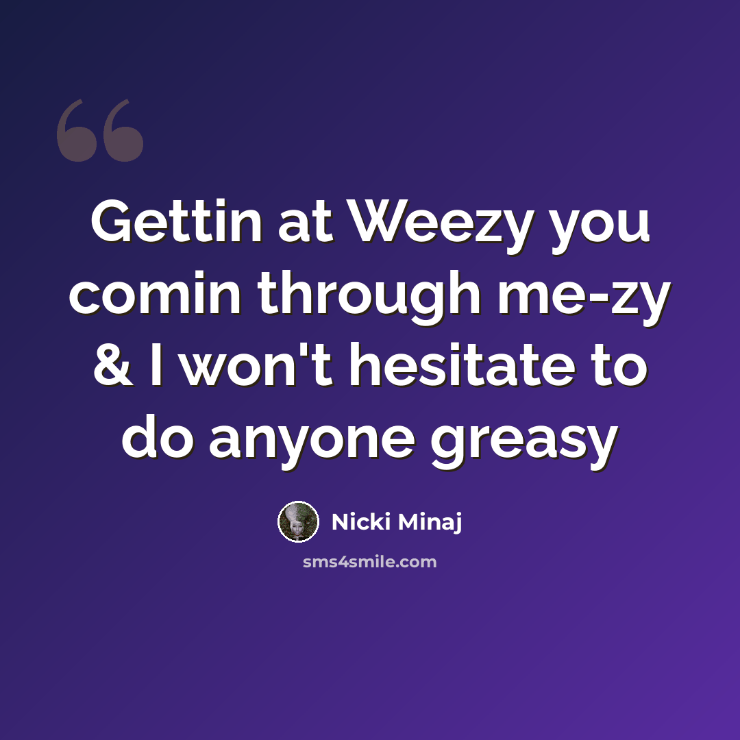 “Gettin at Weezy you comin through me-zy & I won't hesitate to do anyone greasy” quote by Nicki Minaj