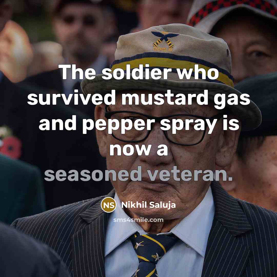 “The soldier who survived mustard gas and pepper spray is now a seasoned veteran.” quote by Nikhil Saluja