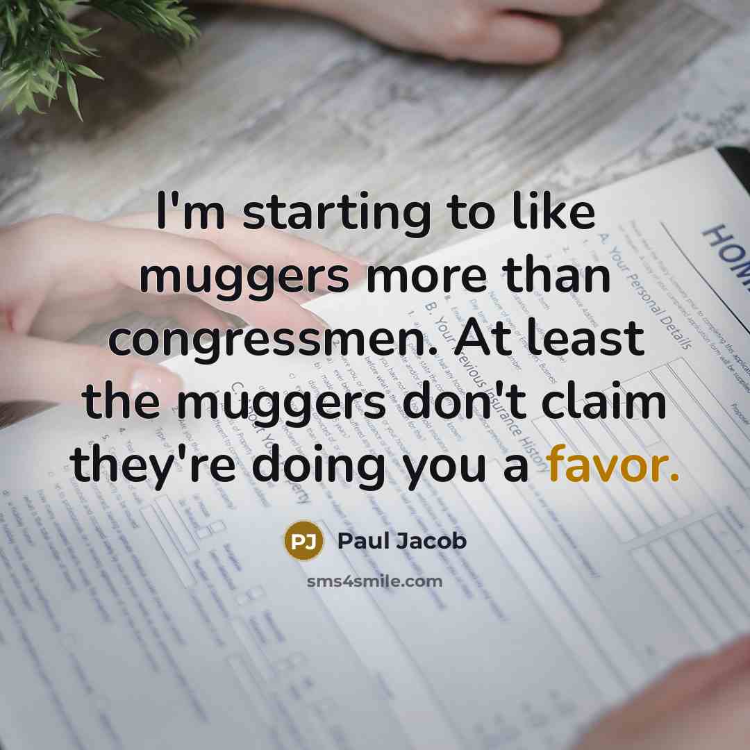 “I'm starting to like muggers more than congressmen. At least the muggers don't claim they're doing you a favor.” quote by Paul Jacob