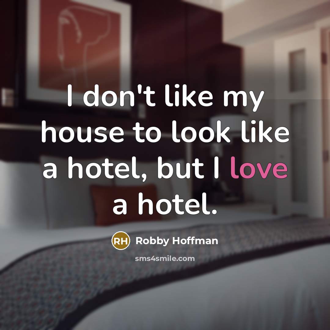“I don't like my house to look like a hotel, but I love a hotel.” quote by Robby Hoffman