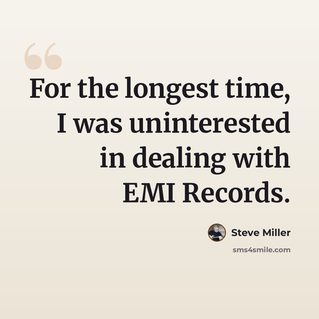 “For the longest time, I was uninterested in dealing with EMI Records.” quote by Steve Miller