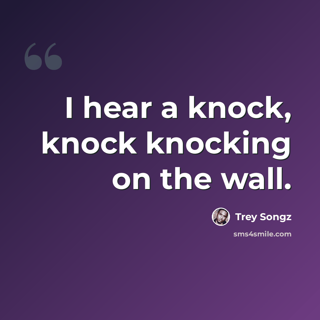 “I hear a knock, knock knocking on the wall.” quote by Trey Songz