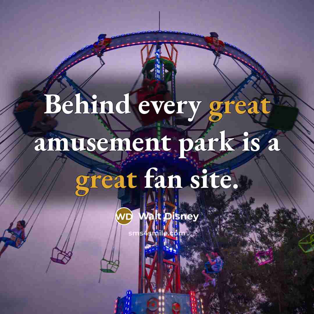 “Behind every great amusement park is a great fan site.” quote by Walt Disney
