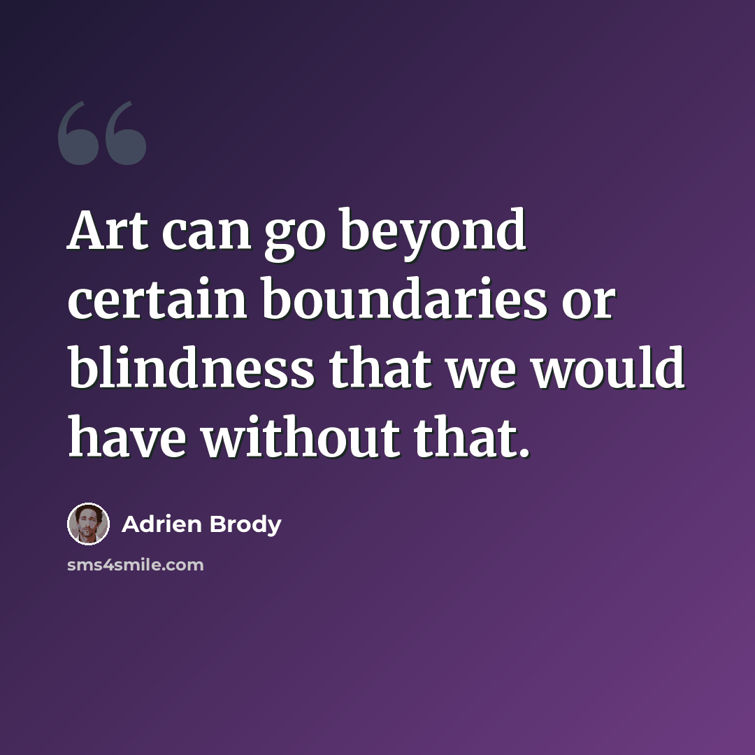 “Art can go beyond certain boundaries or blindness that we would have without that.” quote by Adrien Brody