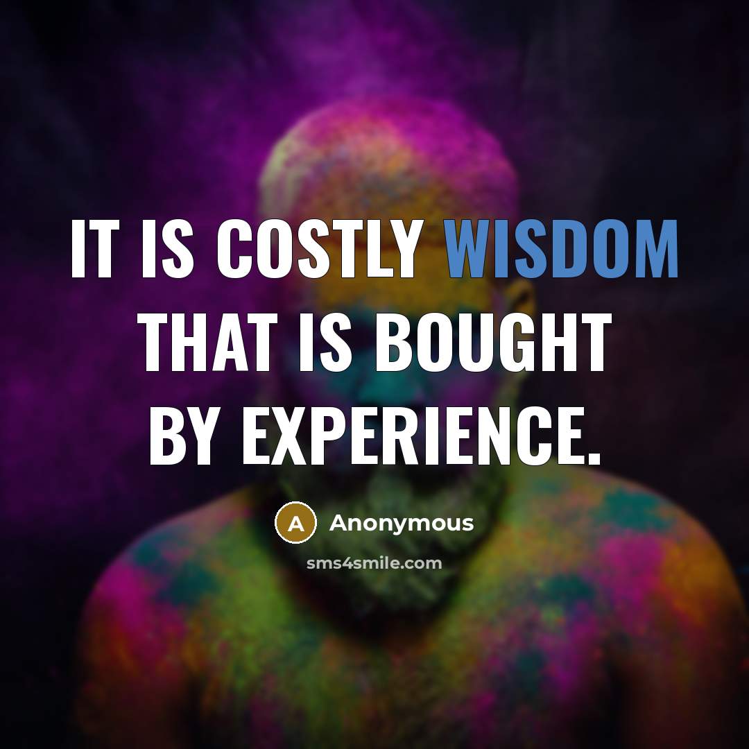 “It is costly wisdom that is bought by experience.” quote by Anonymous