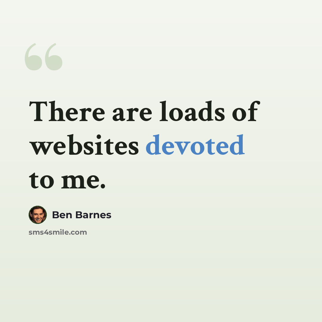 “There are loads of websites devoted to me.” quote by Ben Barnes
