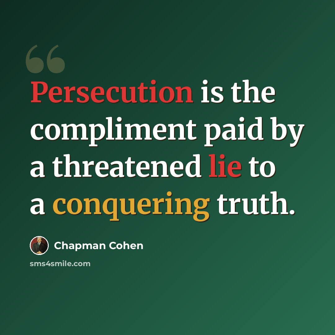 “Persecution is the compliment paid by a threatened lie to a conquering truth.” quote by Chapman Cohen