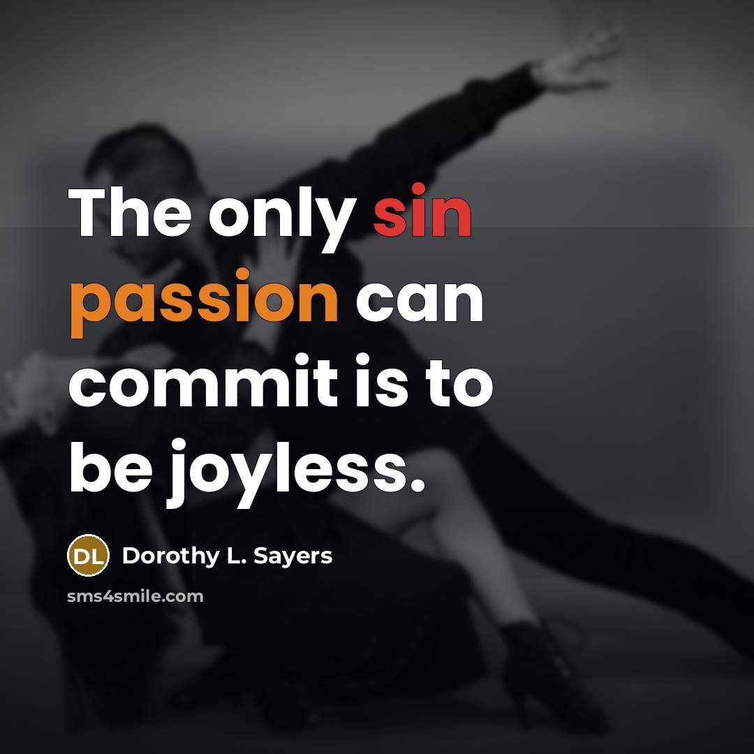 “The only sin passion can commit is to be joyless.” quote by Dorothy L. Sayers