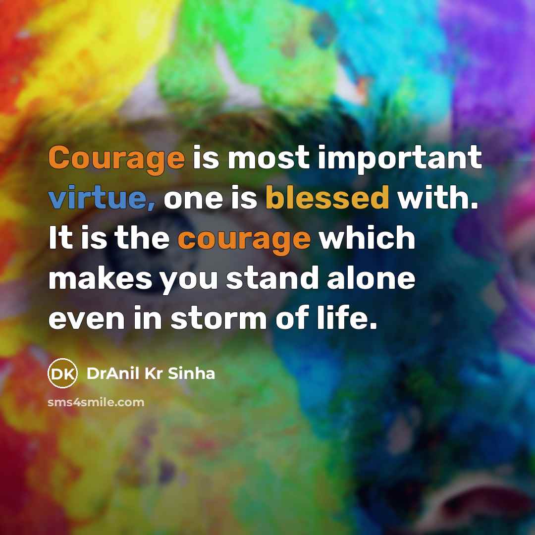 “Courage is most important virtue, one is blessed with. It is the courage which makes you stand alone even in storm of life.” quote by DrAnil Kr Sinha
