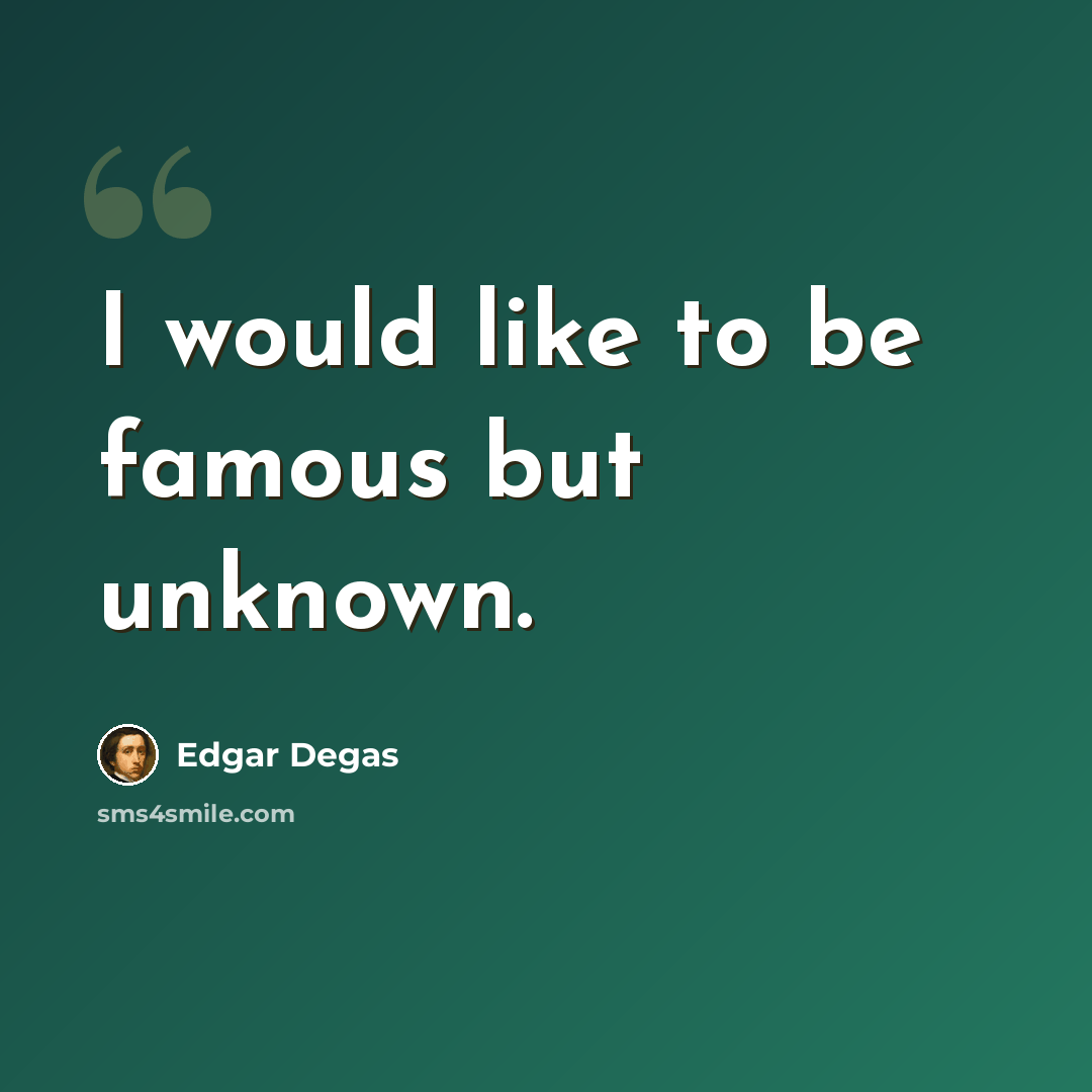 “I would like to be famous but unknown.” quote by Edgar Degas