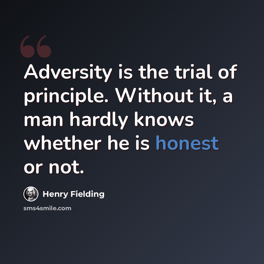 “Adversity is the trial of principle. Without it, a man hardly knows whether he is honest or not.” quote by Henry Fielding