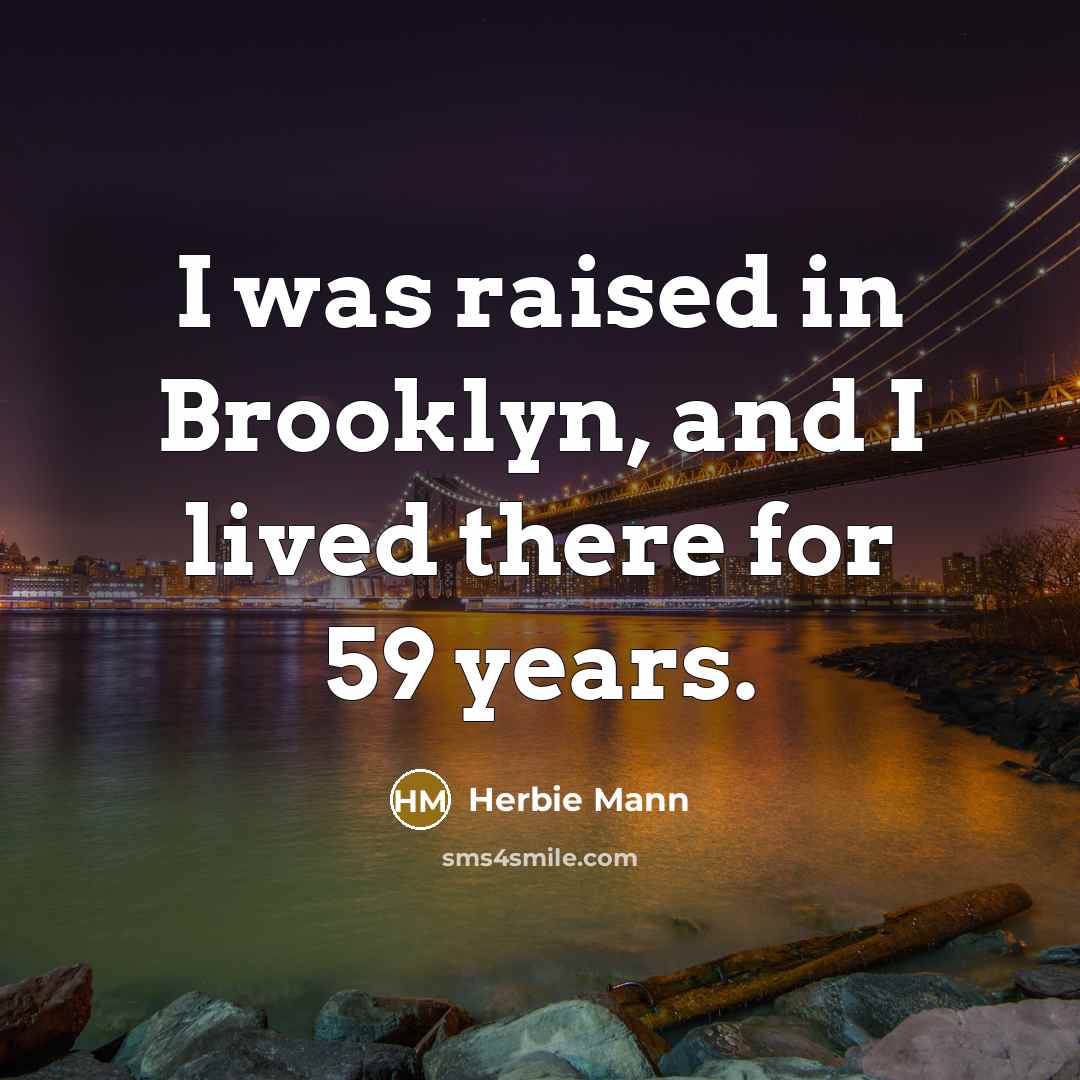 “I was raised in Brooklyn, and I lived there for 59 years.” quote by Herbie Mann