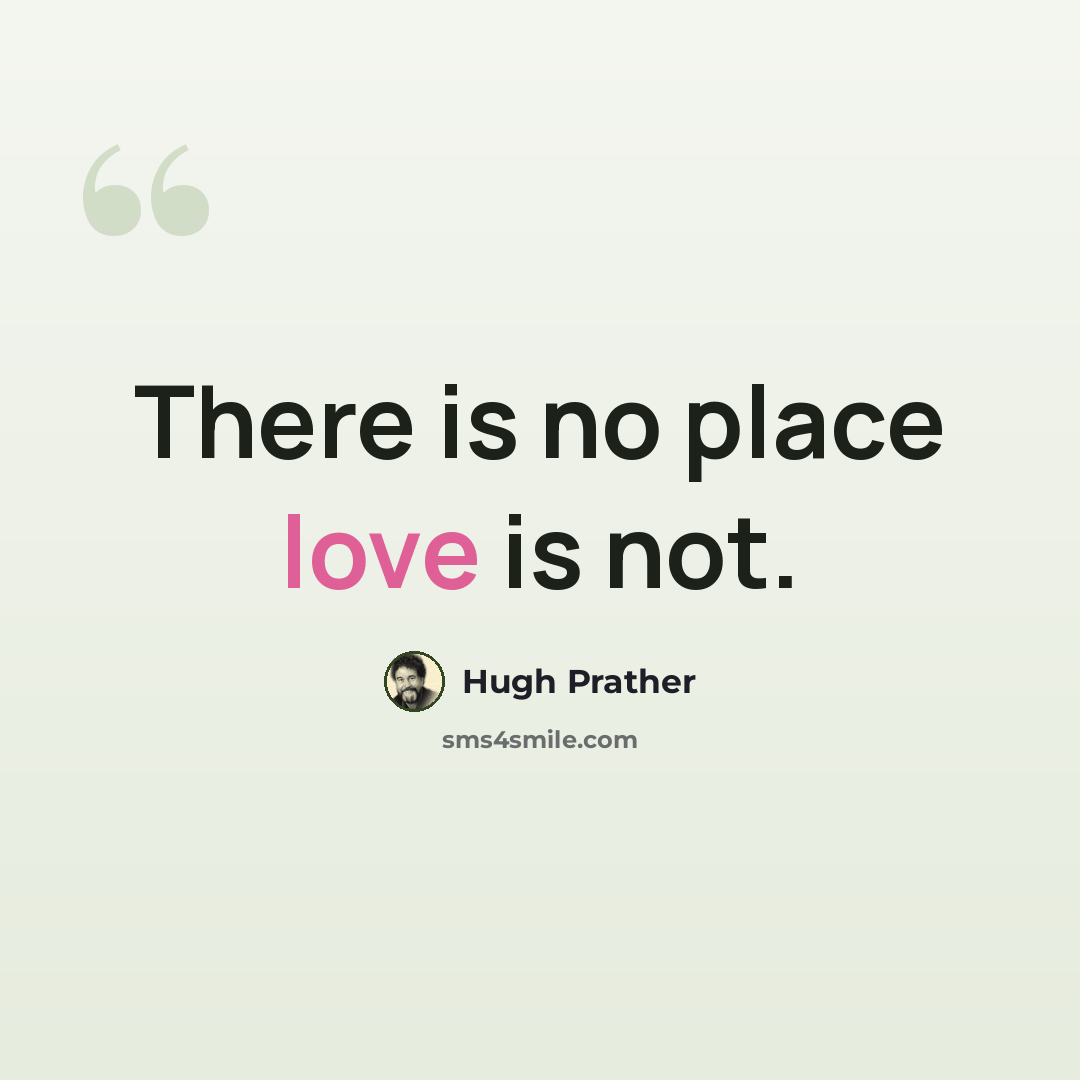 “There is no place love is not.” quote by Hugh Prather