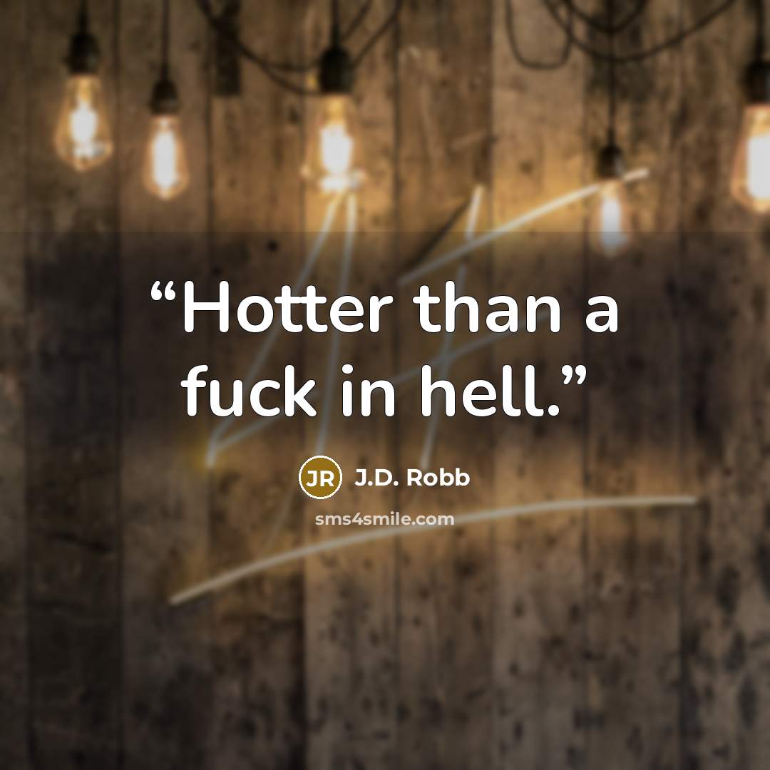 “Hotter than a fuck in hell.” quote by J.D. Robb